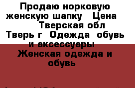 Продаю норковую женскую шапку › Цена ­ 600 - Тверская обл., Тверь г. Одежда, обувь и аксессуары » Женская одежда и обувь   